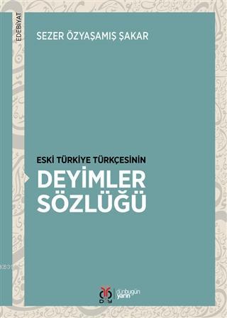 Eski Türkiye Türkçesinin Deyimler Sözlüğü Sezer Özyaşamış Şakar