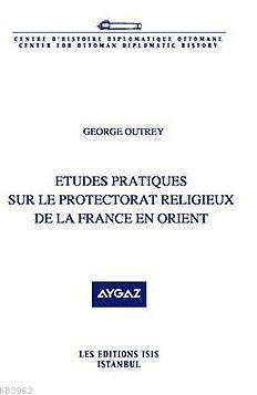Etudes Pratiques Sur Le Protectorat Religieux De La France En Orient
