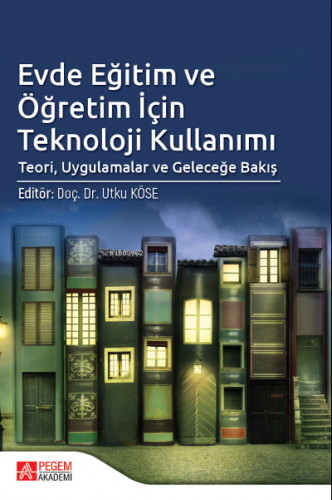 Evde Eğitim ve Öğretim İçin Teknoloji Kullanımı;Teori, Uygulamalar ve Geleceğe Bakış