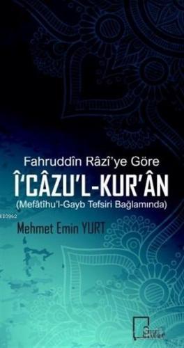 Fahruddin Razi'ye Göre İ‘cazu'l-Kur'an; Mefatihu'l-Gayb Tefsiri Bağlamında