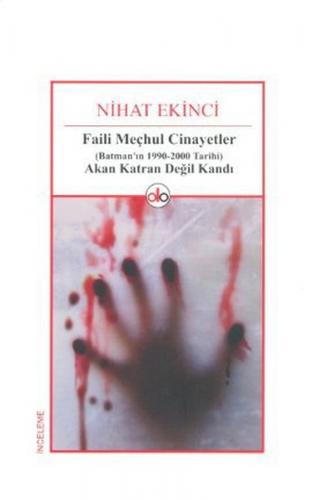 Faili Meçhul Cinayetler (Batman'ın 1990-2000 Tarihi) Akan Katran Değil Kandı