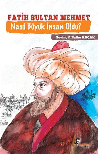 Fatih Sultan Mehmet - Nasıl Büyük İnsan Oldu? Sevinç Koçak