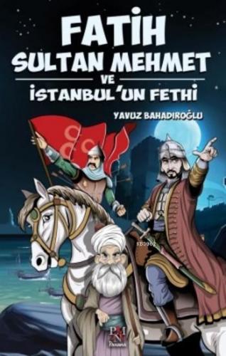 Fatih Sultan Mehmet ve İstanbul'un Fethi Yavuz Bahadıroğlu