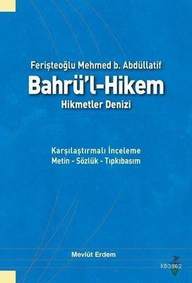 Ferişteoğlu Mehmed B. Abdüllatif Bahrü'l - Hikem Hikmetler Denizi Karşılaştırmalı İnceleme Metin - Sözlük - Tıpkıbasım