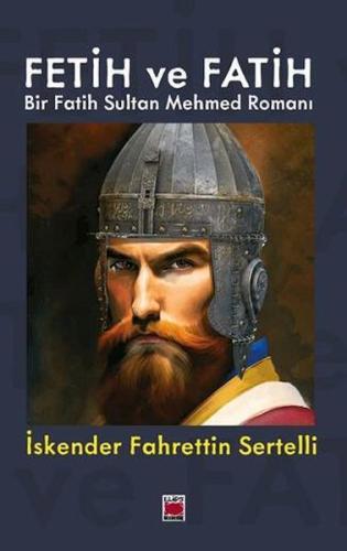 Fetih ve Fatih Bir Fatih Sultan Mehmed Romanı İskender Fahrettin Serte