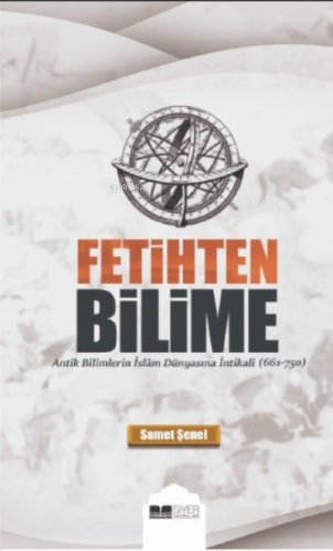 Fetihten Bilime;Antik Bilimlerin İslâm Dünyasına İntikali