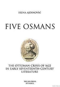 Fıve Osmans The Ottoman Crısıs Of 1622 In Early Seventeenth-Century Lıterature