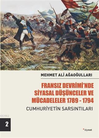 Fransız Devrimi'nde Siyasal Düşünceler ve Mücadeleler 1789-1794 Cilt 2; Cumhuriyetin Sarsıntıları