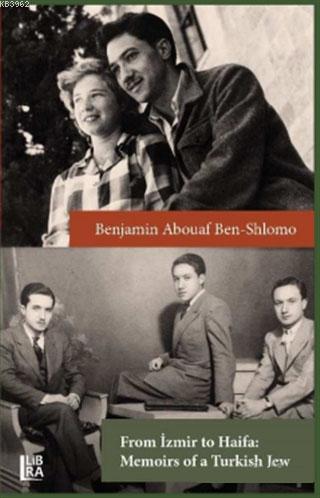 From İzmir to Haifa - Memoirs of a Turkish Jew Benjamin Abouaf Ben-Shl