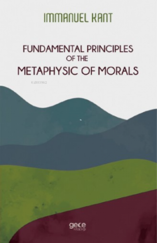 Fundamental Principles Of The Metaphysic Of Morals Immanuel Kant
