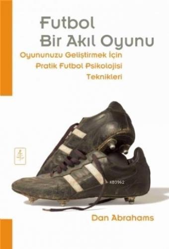 Futbol Bir Akıl Oyunu; Oyununuzu Geliştirmek İçin Pratik Futbol Psikolojisi Teknikleri