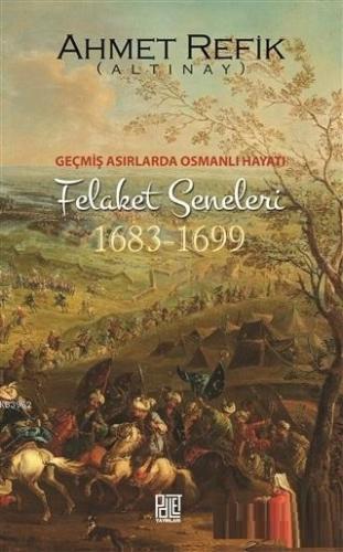 Geçmiş Asırlarda Osmanlı Hayatı Felaket Seneleri (1683-1699) Ahmet Ref