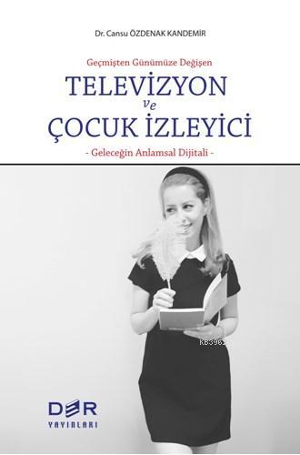 Geçmişten Günümüze Değişen Televizyon ve Çocuk İzleyici; Geleceğin Anlamsal Dijitali