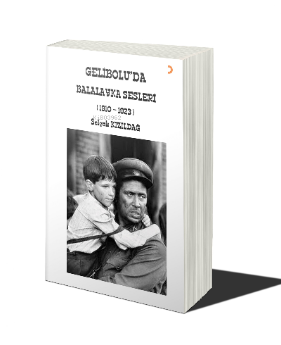 Gelibolu'da Balalayka Sesleri (1910-1923) Selçuk Kızıldağ
