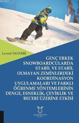 Genç Erkek Snowboardcularda Stabil ve Stabil Olmayan Zeminlerdeki Koordinasyon Uygulamaları ve Farklı Öğrenme Yöntemlerinin Denge, Esneklik, Çeviklik ve Beceri