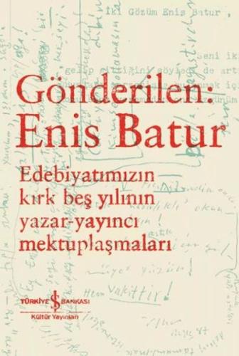Gönderilen: Enis Batur - Edebiyatımızın Kırk Beş Yılının Yazar-Yayıncı Mektuplaşmaları