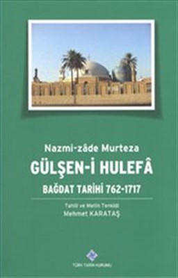 Gülşen-i Hulefa: Bağdat Tarihi 762-1717 Mehmet KARATAŞ