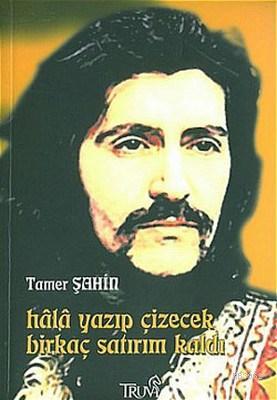 Hala Yazıp Çizecek Birkaç Satırım Kaldı Tamer Şahin