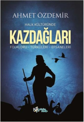 Halk Kültüründe Kazdağları - Folkloru-Türküleri-Efsaneleri Ahmet Özdem