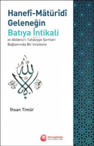 Hanefi- Maturidi Geleneğin Batıya İntikali ;El-Akidetü't-Tahaviyye Şerhleri Bağlamında Bir İnceleme