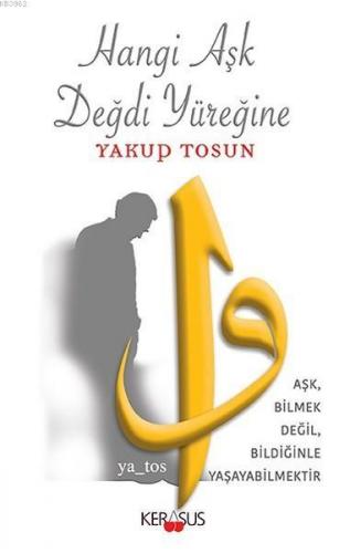 Hangi Aşk Değdi Yüreğine; Aşk Bilmek Değil, Bildiğinle Yaşayabilmektir