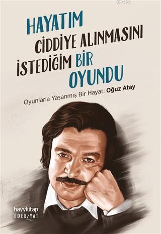Hayatım Ciddiye Alınmasını İstediğim Bir Oyundu; Oyunlarla Yaşanmış Bir Hayat: Oğuz Atay