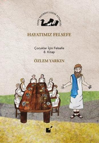 Hayatımız Felsefe - Çocuklar İçin Felsefe 8. Kitap Özlem Yarkın