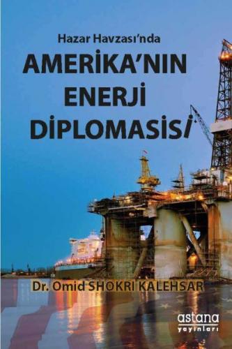 Hazar Havzası'nda Amerika'nın Enerji Diplomasisi Omid Shokri Kalehsar