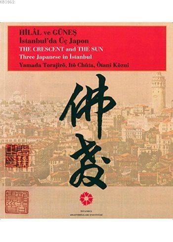 Hilâl ve Güneş İstanbul'da Üç Japon Yamada Torajiro, Ito Chuta, Otani Kozui