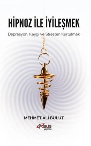 Hipnoz ile İyileşmek - Depresyon Kaygı ve Stresten Kurtulmak Mehmet Al