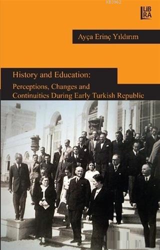 History and Education: Perceptions, Changes and Continuities During Early Turkish Repuclic