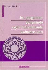Hz. Peygamber Döneminde Sağlık Hizmetlerinde Kadınların Yeri Levent Öz