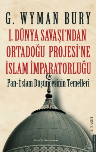 I. Dünya Savaş’ından Ortadoğu Proje’sine İslam İmparatorluğu;Pan - İslam Düşüncesinin Temelleri