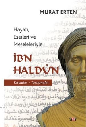 İbn Haldun; Hayatı, Eserleri ve Meseleleriyle İbn Haldun