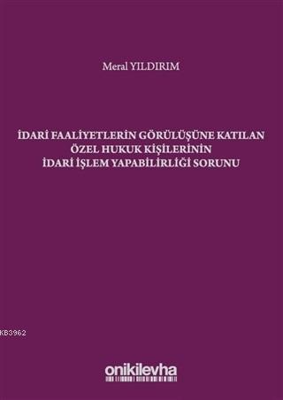İdari Faaliyetlerin Görülüşüne Katılan Özel Hukuk Kişilerinin İdari İşlem Yapabilirliği Sorunu