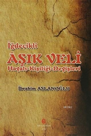 İğdecilik Aşık Veli Hayatı - Kişiliği - Deyişleri