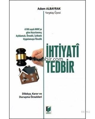 İhtiyati Tedbir 6100 sayılı HMK'ya göre Hazırlanmış Açıklamalı, Örnekli, İçtihatlı, Uygulamaya Yönelik