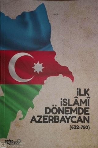 İlk İslami Dönemde Azerbaycan (632 - 750) Ali İpek