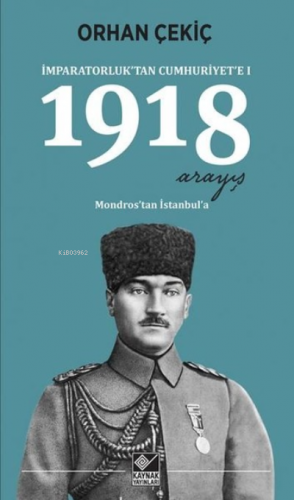 İmparatorluktan Cumhuriyete 1-1918 Arayış Orhan Çekiç