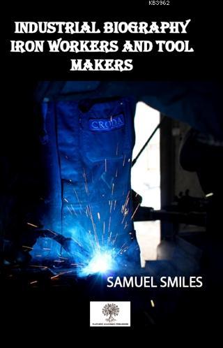 Industrial Biography Iron Workers and Tool Makers Samuel Smiles