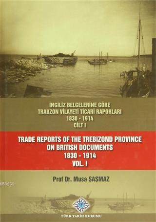 İngiliz Belgelerine Göre Trabzon Vilayeti Ticari Raporları Cilt: 1 Mus