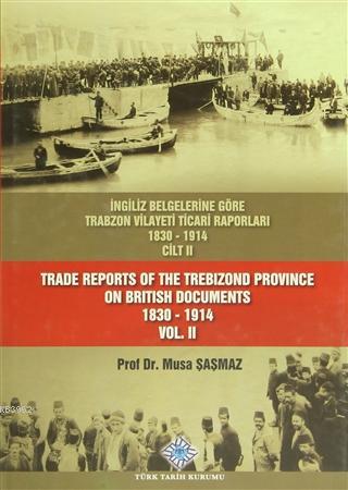 İngiliz Belgelerine Göre Trabzon Vilayeti Ticari Raporları Cilt: 2 Mus