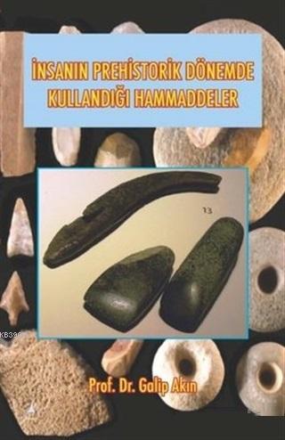 İnsanın Prehistorik Dönemde Kullandığı Ham Maddeler Galip Akın