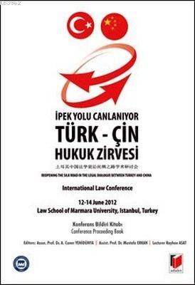İpek Yolu Canlanıyor: Türk-Çin Hukuk Zirvesi Konferans Bildiri Kitabı İnternational Law Conference 12-14 June 2012 Law School of Marmara University, Istanbul, T