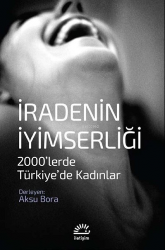 İradenin İyimserliği 2000'lerde Türkiye'de Kadınlar Aksu Bora