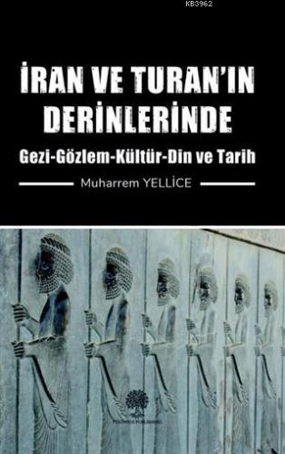 İran ve Turan'ın Derinlerinde Gezi - Gözlem - Kültür - Din ve Tarih