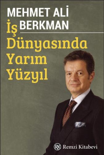 İş Dünyasında Yarım Yüzyıl Mehmet Ali Berkman