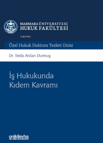 İş Hukukunda Kıdem Kavramı Marmara Üniversitesi Hukuk Fakültesi Özel Hukuk Doktora Tezleri