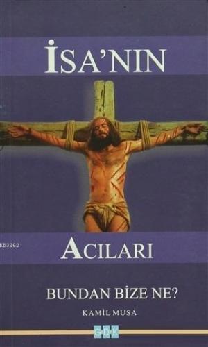 İsa'nın Acıları Bundan Bize Ne? Kamil Musa