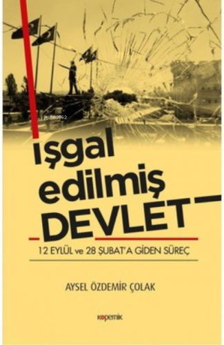 İşgal Edilmiş Devlet ;12 Eylül ve 28 Şubat’a Giden Süreç